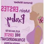 Mein erstes Baby: Alles, was Sie für Ihre erste Schwangerschaft wissen müssen. Der praktische, detaillierte Leitfaden von der Empfängnis bis zur Geburt und für die gesunde Entwicklung Ihres Babys